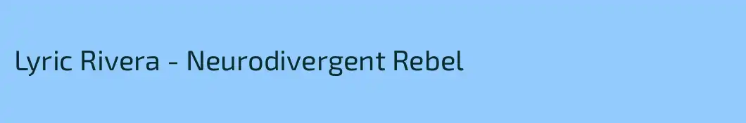Lyric Rivera - Neurodivergent Rebel